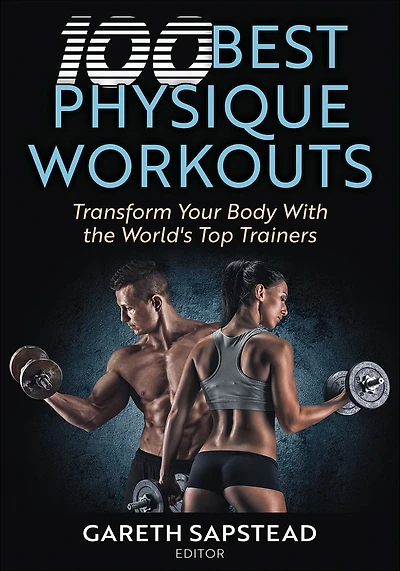 100 Best Physique Workouts : Transform Your Body With the World's Top Trainers