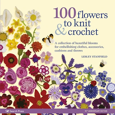 100 Flowers to Knit & Crochet : A collection of beautiful blooms for embellishing clothes, accessories, cushionsand throws