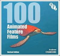 100 Animated Feature Films : Revised Edition