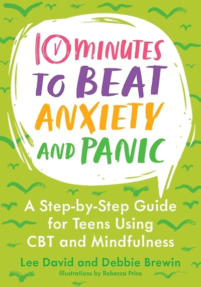 10 Minutes to Beat Anxiety and Panic : A Step-by-Step Guide for Teens Using CBT and Mindfulness