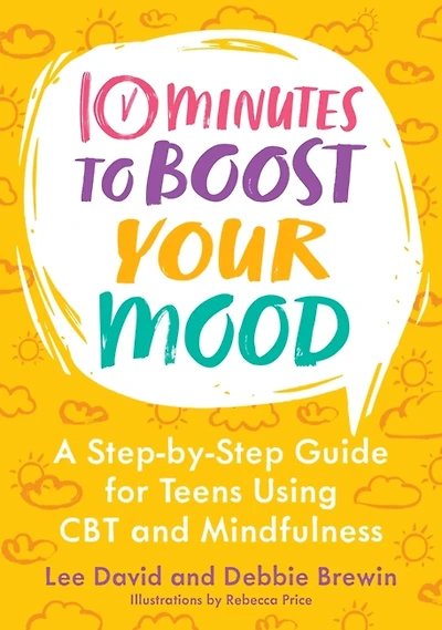 10 Minutes to Boost Your Mood : A Step-by-Step Guide for Teens Using CBT and Mindfulness