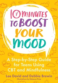 10 Minutes to Boost Your Mood : A Step-by-Step Guide for Teens Using CBT and Mindfulness