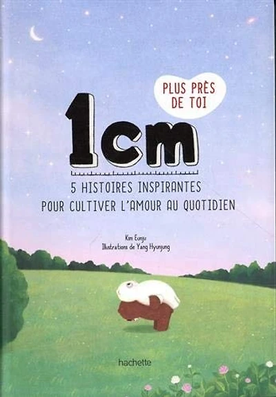 1 cm plus près de toi  : 5 histoires inspirantes pour cultiver l'amour au quotidien