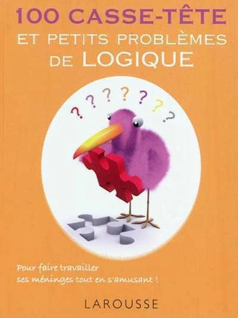 100 casse-tête et petits problèmes de logique : pour faire travailler ses méninges tout en s'amusant !