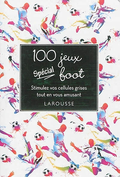 100 jeux spécial foot  : stimulez vos cellules grises tout en vous amusant