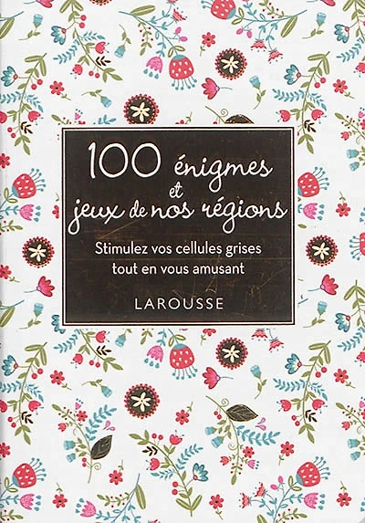 100 énigmes et jeux de nos régions  : stimulez vos cellules grises tout en vous amusant