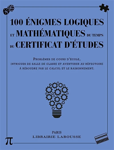 100 énigmes logiques mathématiques au temps du certificat d'études : problèmes de cours d'école, intrigues de salle de classe et aventures au réfectoire à résoudre par le calcul et le raisonnement