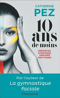 10 ans de moins ! : préserver, dynamiser, sublimer son visage