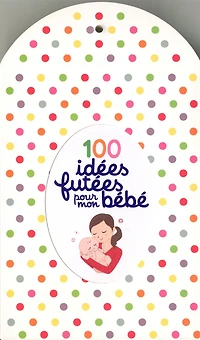 100 idées futées pour mon bébé