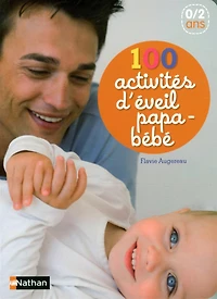 100 activités d'éveil papa-bébé : 0-2 ans