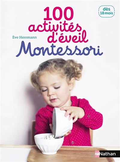 100 activités d'éveil Montessori : pour accompagner l'enfant dans sa découverte du monde