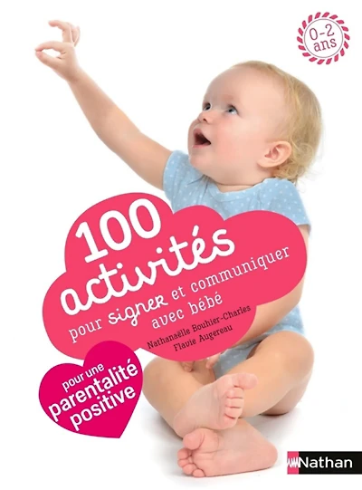 100 activités pour signer et communiquer avec bébé : jeux, comptines, baby sign