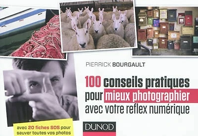 100 conseils pratiques pour mieux photographier avec votre reflex numérique : avec 20 fiches SOS pour sauver toutes vos photos