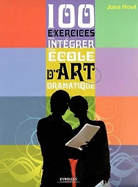 100 exercices pour intégrer une école d'art dramatique