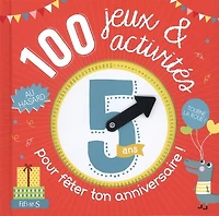 100 jeux et activités pour fêter ton anniversaire ! : 5 ans