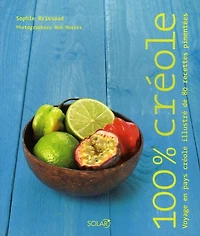 100 % créole : voyage en pays créole illustré de 80 recettes pimentées