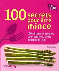 100 secrets pour être mince : 100 aliments et recettes pour perdre du poids et garder la ligne