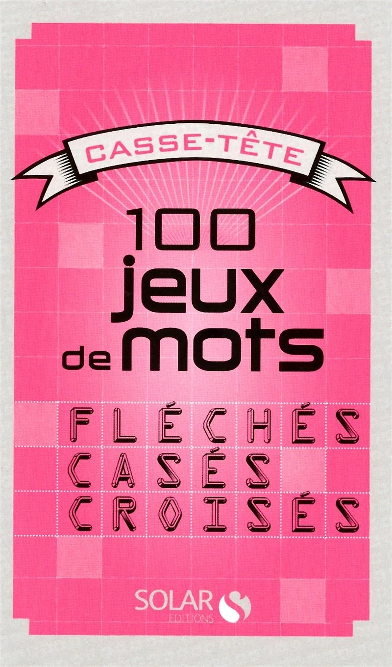 100 jeux de mots fléchés, casés, croisés