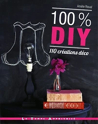100 % DIY : 110 créations déco