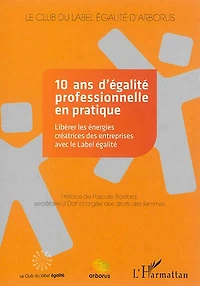 10 ans d'égalité professionnelle en pratique : libérer les énergies créatrices des entreprises avec le label égalité