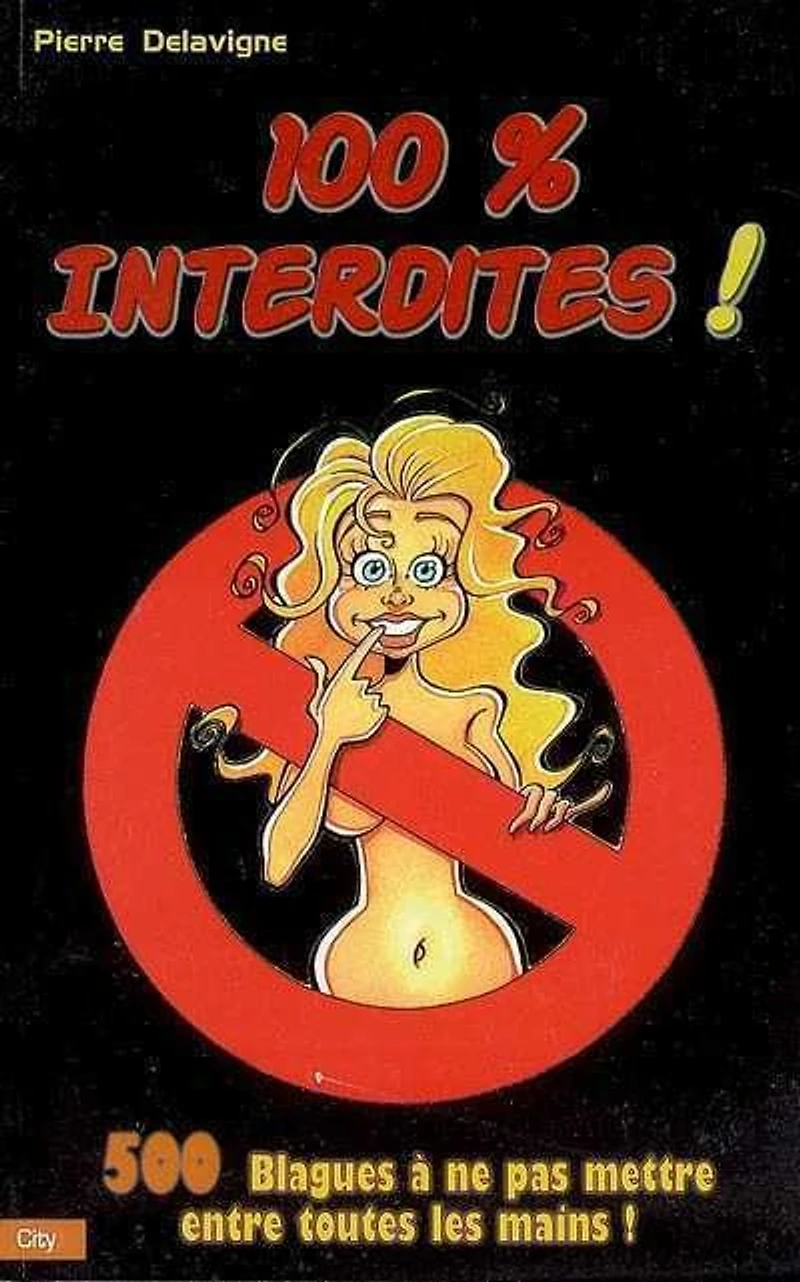 100 % interdites ! : 500 blagues à ne pas mettre entre toutes les mains !
