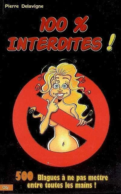 100 % interdites ! : 500 blagues à ne pas mettre entre toutes les mains !