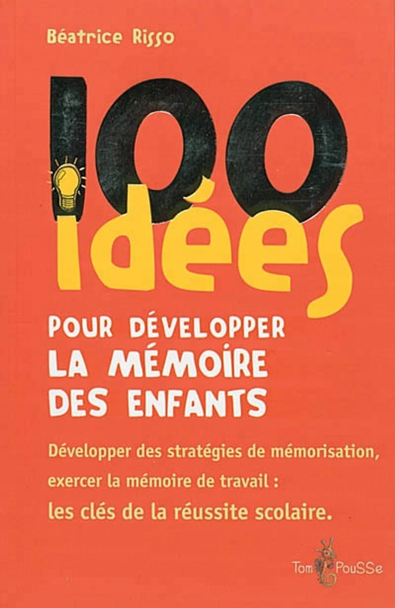 100 idées pour développer la mémoire des enfants : développer des stratégies de mémorisation, exercer la mémoire de travail
