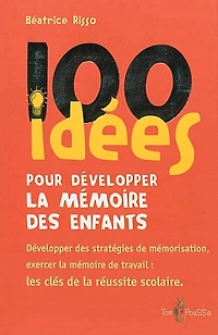 100 idées pour développer la mémoire des enfants : développer des stratégies de mémorisation, exercer la mémoire de travail