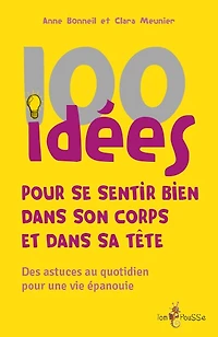 100 idées pour se sentir bien dans son corps et dans sa tête : des astuces au quotidien pour une vie épanouie
