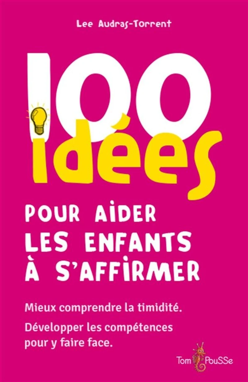 100 idées pour aider les enfants à s'affirmer : mieux comprendre la timidité, développer les compétences pour y faire face