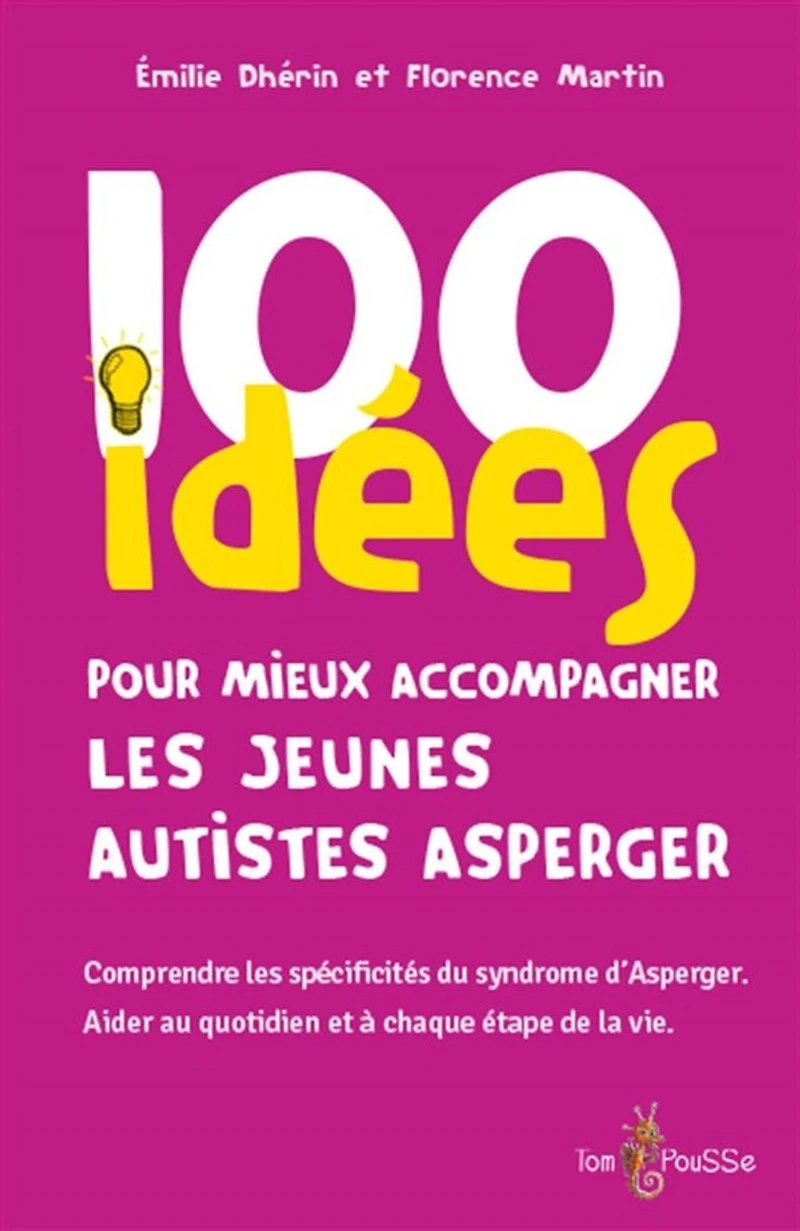 100 idées pour mieux accompagner les jeunes autistes Asperger : comprendre les spécificités du syndrome d'Asperger