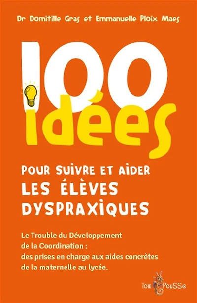 100 idées pour suivre et aider les élèves dyspraxiques : le trouble du développement de la coordination