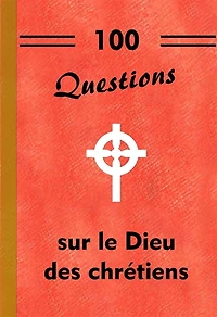 100 questions sur le Dieu des chrétiens