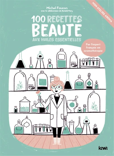100 recettes beauté aux huiles essentielles : mon atelier aroma