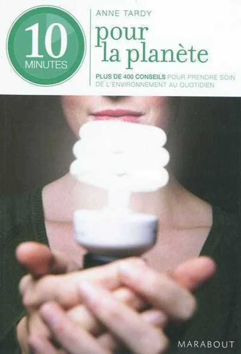10 minutes pour la planète : 300 éco-gestes au quotidien