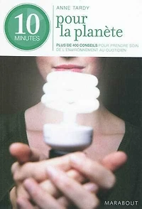 10 minutes pour la planète : 300 éco-gestes au quotidien