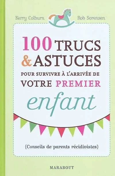 100 trucs & astuces pour survivre à l'arrivée de votre premier enfant : conseils de parents récidivistes