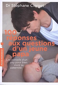 100 réponses aux questions d'un jeune papa : les conseils d'un psy pour bien vivre sa paternité
