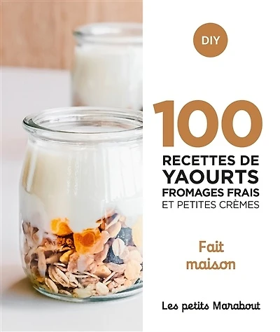 100 recettes de yaourts, fromages frais et petites crèmes : fait maison
