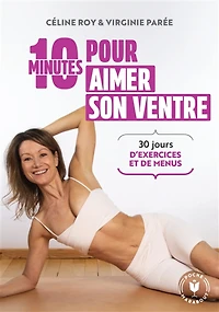 10 minutes pour aimer son ventre : 30 jours d'exercices et de menus