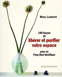 100 façons de libérer et purifier votre espace pour un feng shui bénéfique