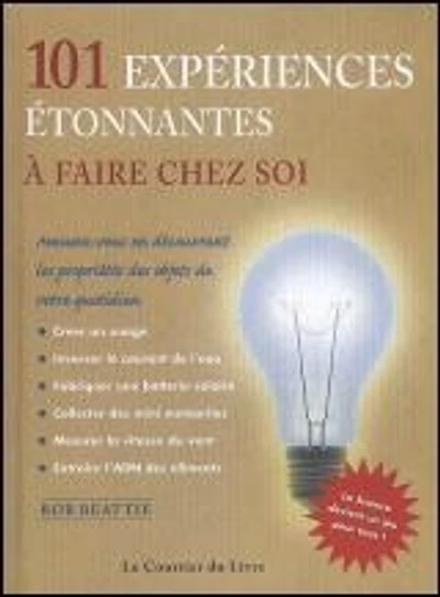 101 expériences étonnantes à faire chez soi : amusez-vous en découvrant les propriétés des objets de votre quotidien