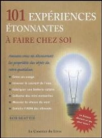 101 expériences étonnantes à faire chez soi : amusez-vous en découvrant les propriétés des objets de votre quotidien