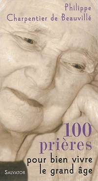 100 prières pour bien vivre le grand âge