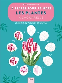 10 étapes pour peindre les plantes à l'aquarelle : 25 modèles de fleurs et de végétaux