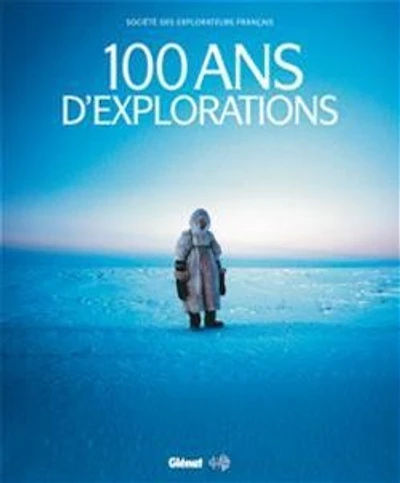 100 ans d'explorations : Société des explorateurs français