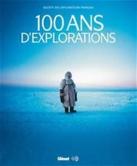 100 ans d'explorations : Société des explorateurs français