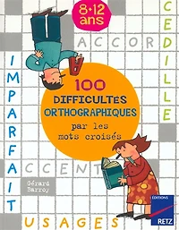 100 difficultés orthographiques par les mots croisés, 8-12 ans