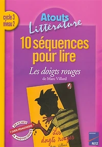 10 séquences pour lire Les doigts rouges de Marc Villard, cycle 3 niveau 2 : guide pédagogique