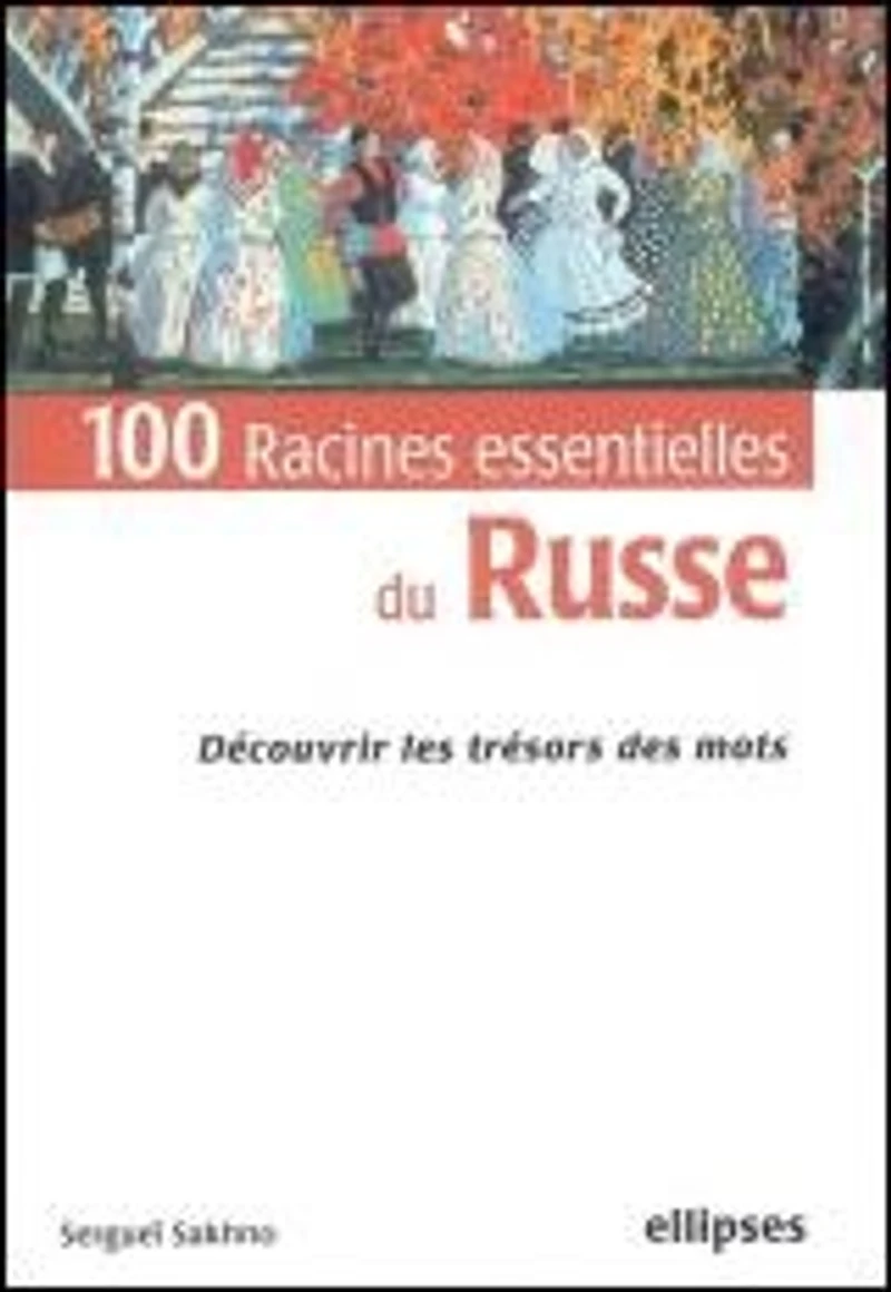 100 racines essentielles du russe : découvrir les trésors des mots